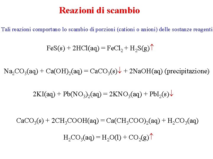 Reazioni di scambio Tali reazioni comportano lo scambio di porzioni (cationi o anioni) delle