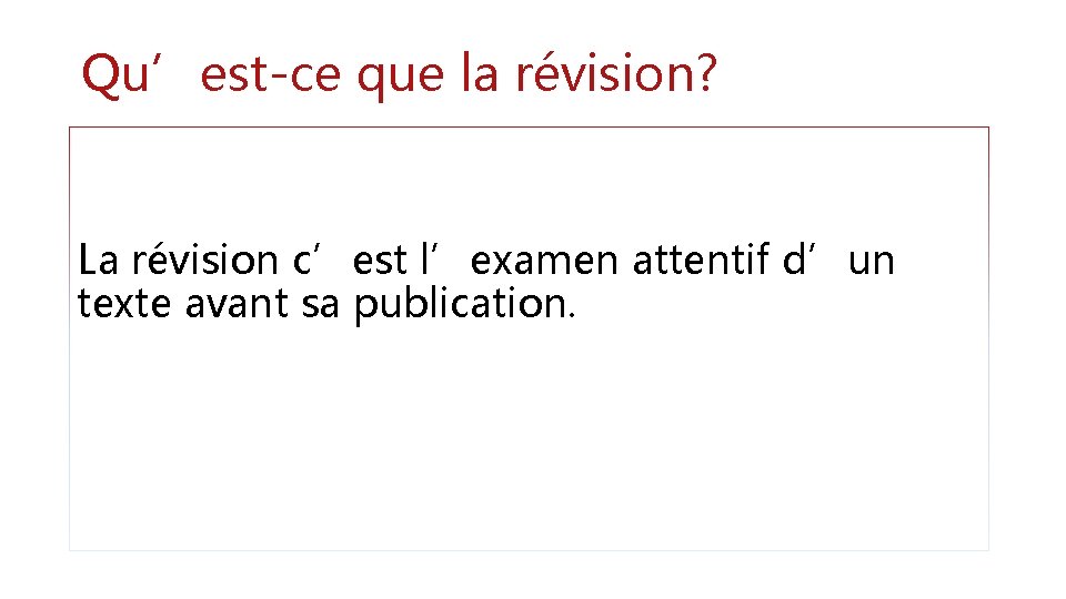 Qu’est-ce que la révision? La révision c’est l’examen attentif d’un texte avant sa publication.