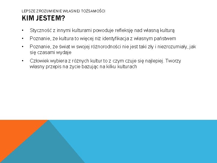 LEPSZE ZROZUMIENIE WŁASNEJ TOŻSAMOŚCI KIM JESTEM? • Styczność z innymi kulturami powoduje refleksję nad LEPSZE ZROZUMIENIE WŁASNEJ TOŻSAMOŚCI KIM JESTEM? • Styczność z innymi kulturami powoduje refleksję nad