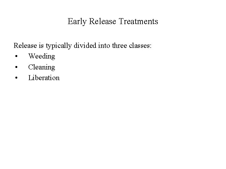 Early Release Treatments Release is typically divided into three classes: • Weeding • Cleaning