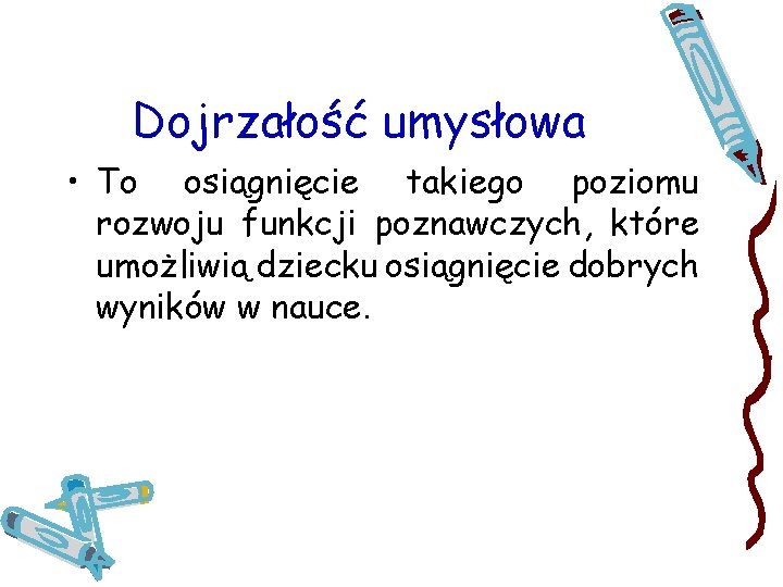 Dojrzałość umysłowa • To osiągnięcie takiego poziomu rozwoju funkcji poznawczych, które umożliwią dziecku osiągnięcie