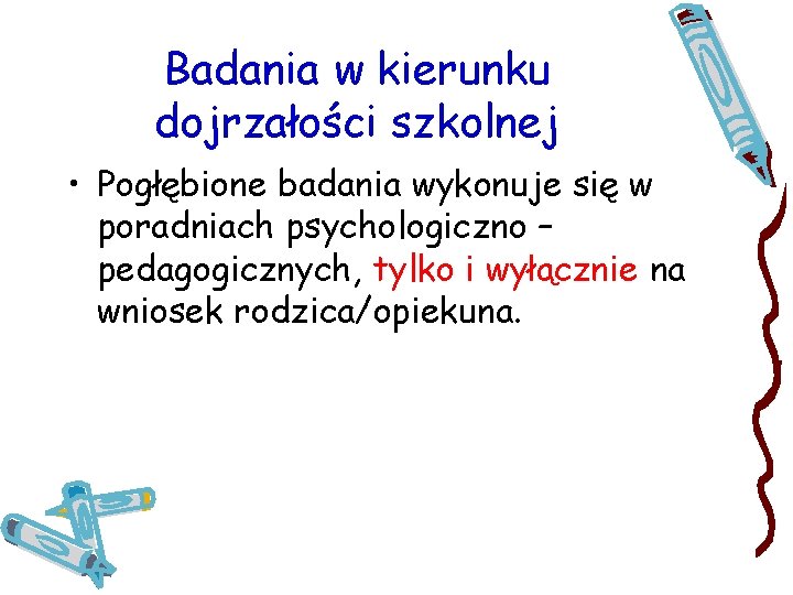 Badania w kierunku dojrzałości szkolnej • Pogłębione badania wykonuje się w poradniach psychologiczno –