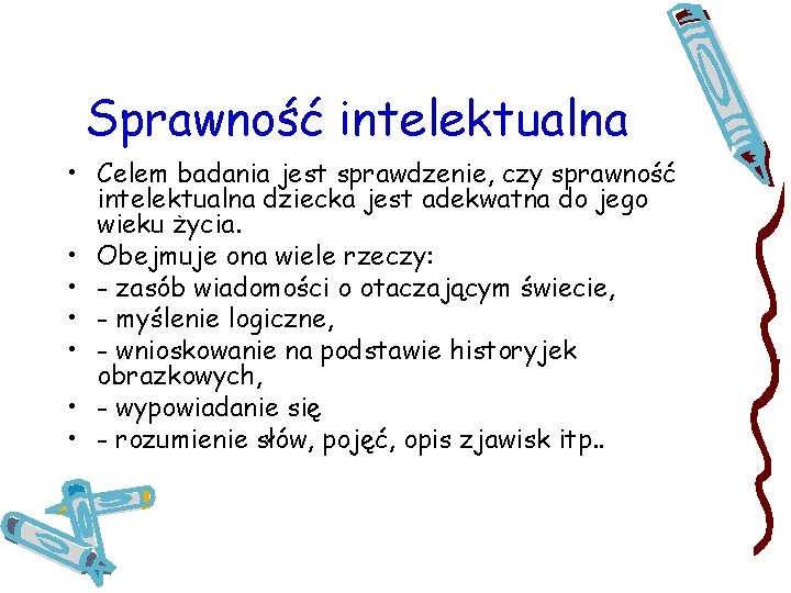 Sprawność intelektualna • Celem badania jest sprawdzenie, czy sprawność intelektualna dziecka jest adekwatna do