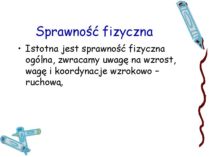 Sprawność fizyczna • Istotna jest sprawność fizyczna ogólna, zwracamy uwagę na wzrost, wagę i