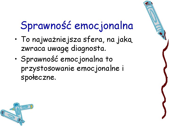 Sprawność emocjonalna • To najważniejsza sfera, na jaką zwraca uwagę diagnosta. • Sprawność emocjonalna Sprawność emocjonalna • To najważniejsza sfera, na jaką zwraca uwagę diagnosta. • Sprawność emocjonalna