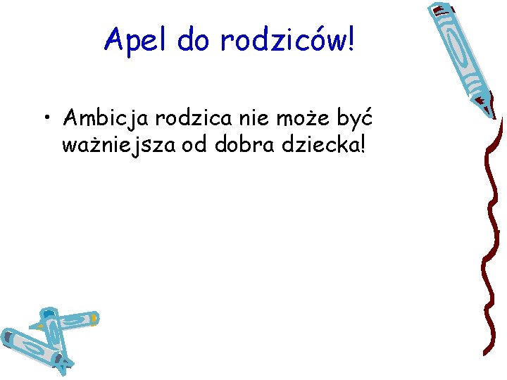 Apel do rodziców! • Ambicja rodzica nie może być ważniejsza od dobra dziecka! 