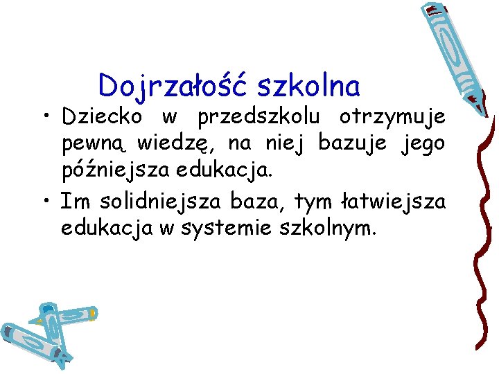 Dojrzałość szkolna • Dziecko w przedszkolu otrzymuje pewną wiedzę, na niej bazuje jego późniejsza