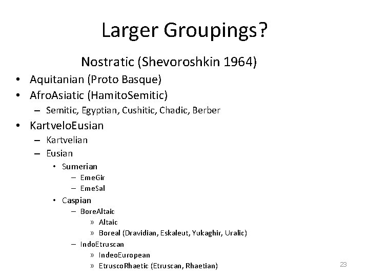 Larger Groupings? Nostratic (Shevoroshkin 1964) • Aquitanian (Proto Basque) • Afro. Asiatic (Hamito. Semitic)