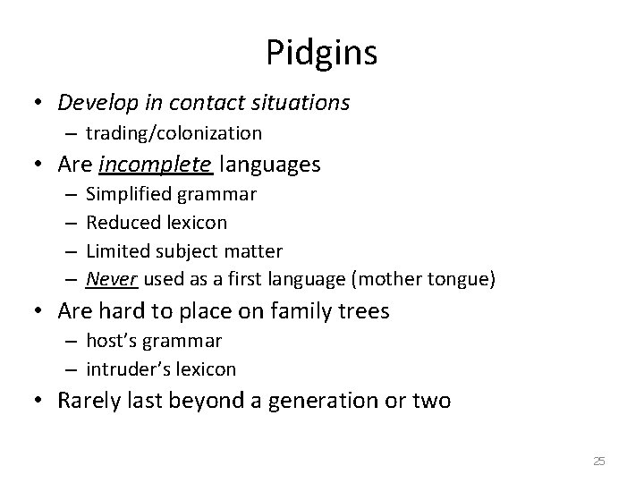 Pidgins • Develop in contact situations – trading/colonization • Are incomplete languages – –