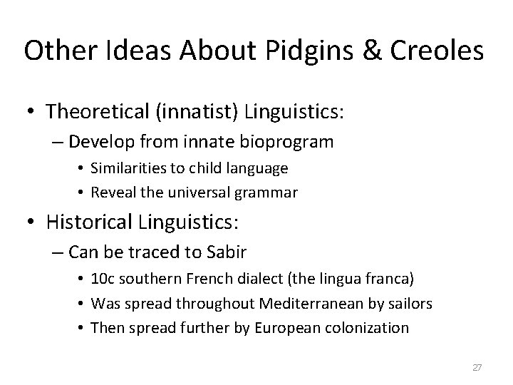 Other Ideas About Pidgins & Creoles • Theoretical (innatist) Linguistics: – Develop from innate