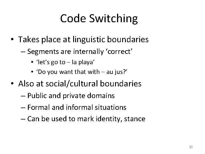 Code Switching • Takes place at linguistic boundaries – Segments are internally ‘correct’ •