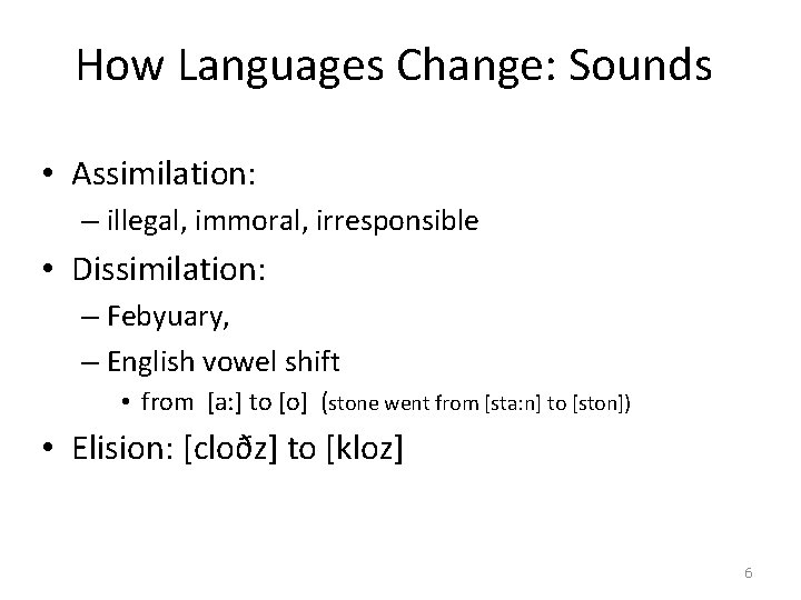 How Languages Change: Sounds • Assimilation: – illegal, immoral, irresponsible • Dissimilation: – Febyuary,