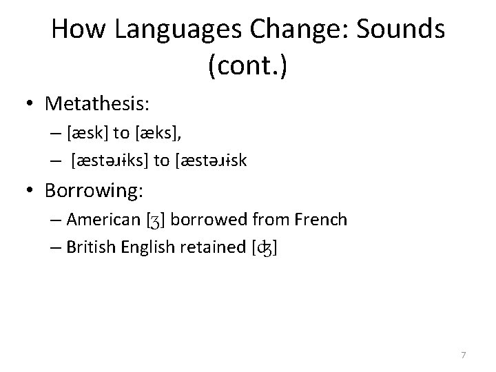 How Languages Change: Sounds (cont. ) • Metathesis: – [æsk] to [æks], – [æstəɹɨks]