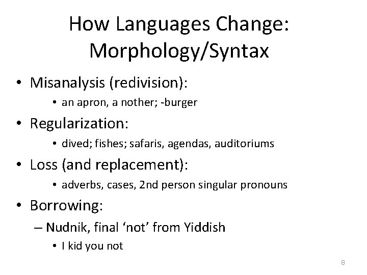 How Languages Change: Morphology/Syntax • Misanalysis (redivision): • an apron, a nother; -burger •