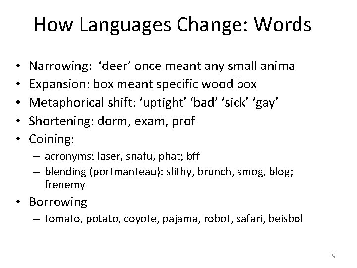 How Languages Change: Words • • • Narrowing: ‘deer’ once meant any small animal