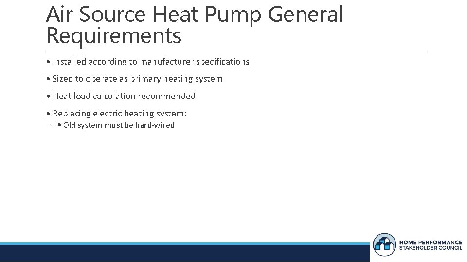 Air Source Heat Pump General Requirements • Installed according to manufacturer specifications • Sized