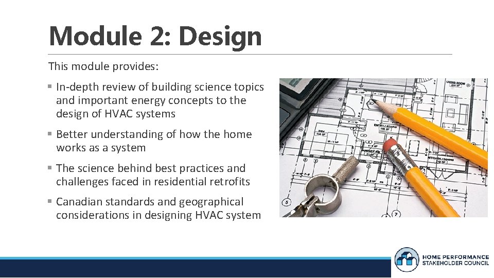 Module 2: Design This module provides: In-depth review of building science topics and important