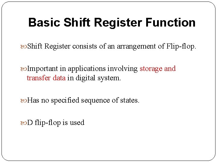 Basic Shift Register Function Shift Register consists of an arrangement of Flip-flop. Important in