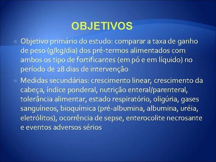 OBJETIVOS Objetivo primário do estudo: comparar a taxa de ganho de peso (g/kg/dia) dos