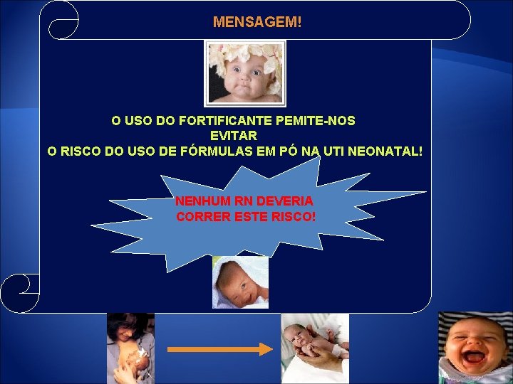 MENSAGEM! O USO DO FORTIFICANTE PEMITE-NOS EVITAR O RISCO DO USO DE FÓRMULAS EM