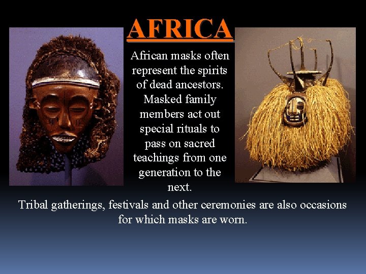 AFRICA African masks often represent the spirits of dead ancestors. Masked family members act