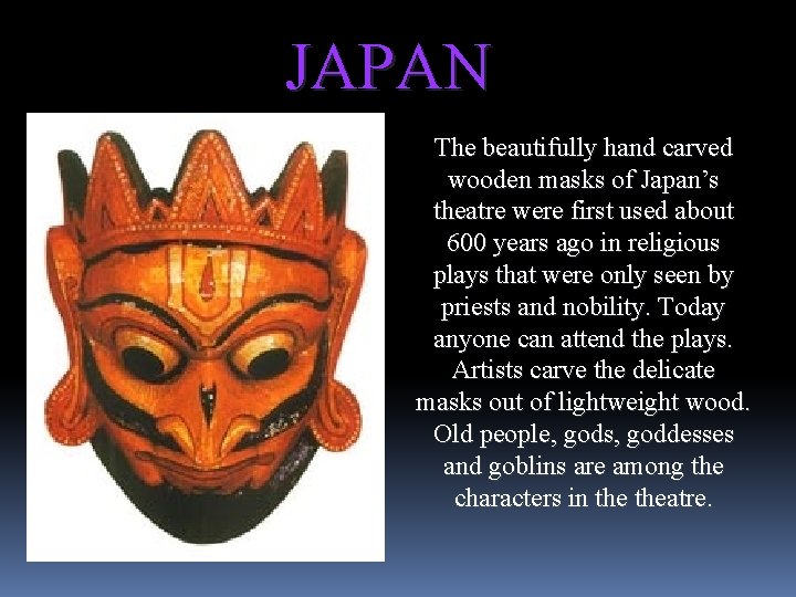 JAPAN The beautifully hand carved wooden masks of Japan’s theatre were first used about