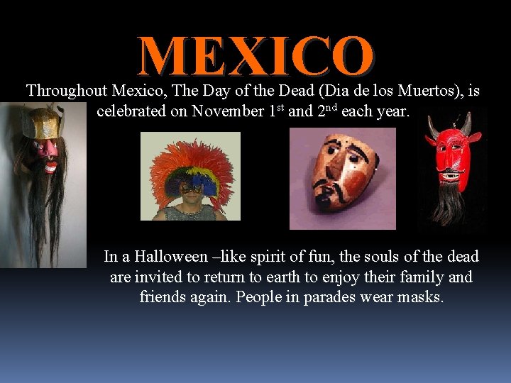 MEXICO Throughout Mexico, The Day of the Dead (Dia de los Muertos), is celebrated
