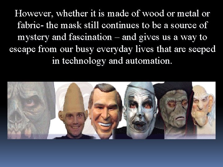 However, whether it is made of wood or metal or fabric- the mask still