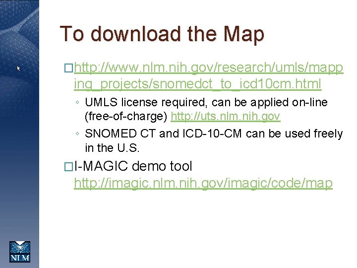 To download the Map �http: //www. nlm. nih. gov/research/umls/mapp ing_projects/snomedct_to_icd 10 cm. html ◦