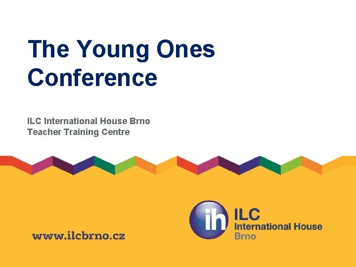 The Young Ones Conference ILC International House Brno Teacher Training Centre 