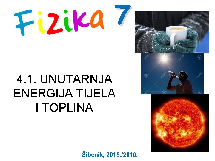 7 4. 1. UNUTARNJA ENERGIJA TIJELA I TOPLINA Šibenik, 2015. /2016. 