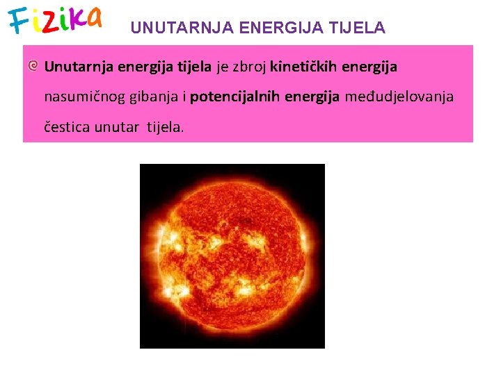 UNUTARNJA ENERGIJA TIJELA Unutarnja energija tijela je zbroj kinetičkih energija nasumičnog gibanja i potencijalnih