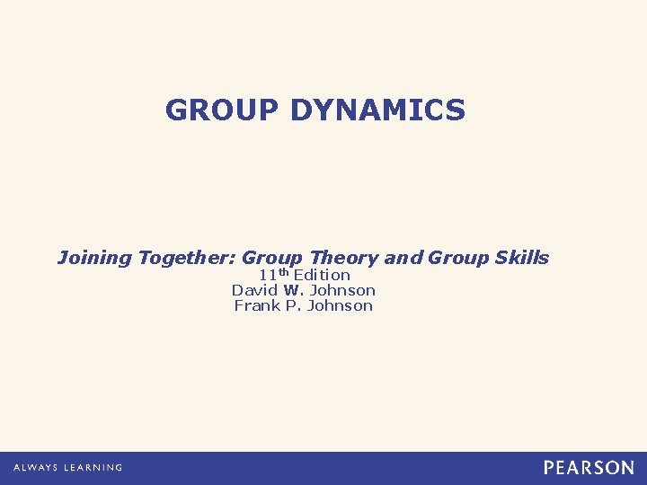 GROUP DYNAMICS Joining Together: Group Theory and Group Skills 11 th Edition David W.