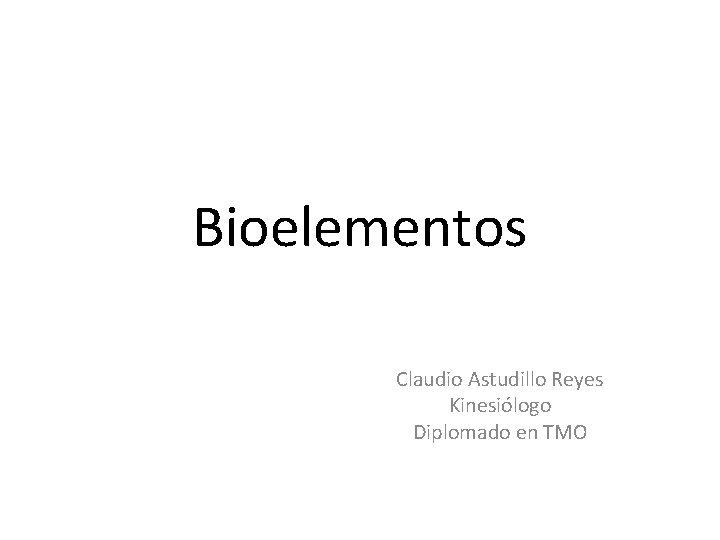 Bioelementos Claudio Astudillo Reyes Kinesiólogo Diplomado en TMO 