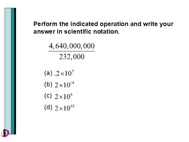 Perform the indicated operation and write your answer in scientific notation. (a) (b) (c)