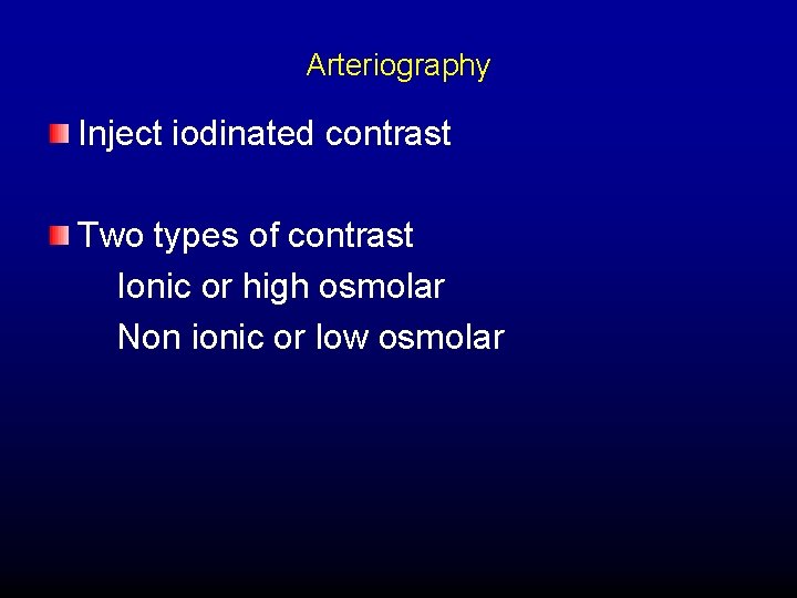 Arteriography Inject iodinated contrast Two types of contrast Ionic or high osmolar Non ionic