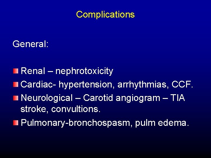 Complications General: Renal – nephrotoxicity Cardiac- hypertension, arrhythmias, CCF. Neurological – Carotid angiogram –