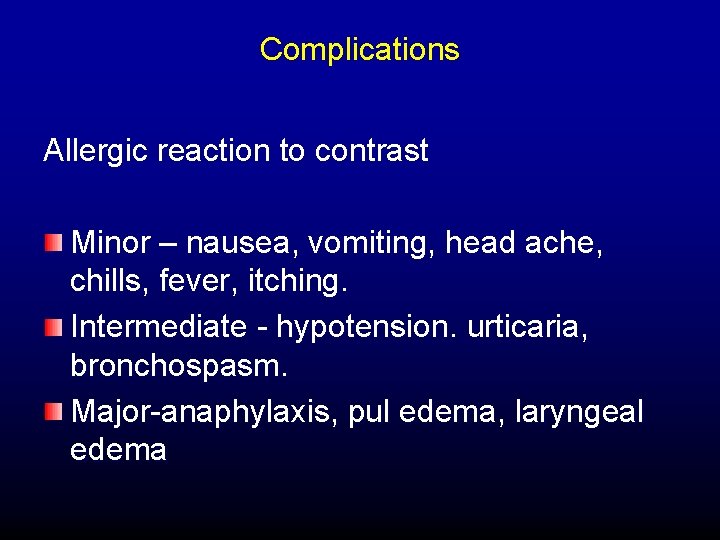 Complications Allergic reaction to contrast Minor – nausea, vomiting, head ache, chills, fever, itching.