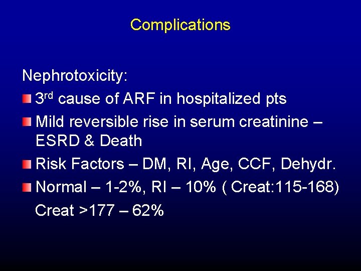Complications Nephrotoxicity: 3 rd cause of ARF in hospitalized pts Mild reversible rise in