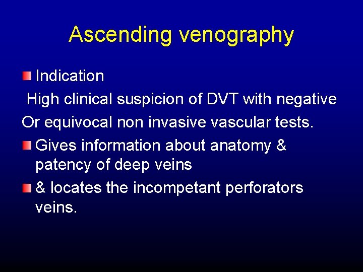 Ascending venography Indication High clinical suspicion of DVT with negative Or equivocal non invasive