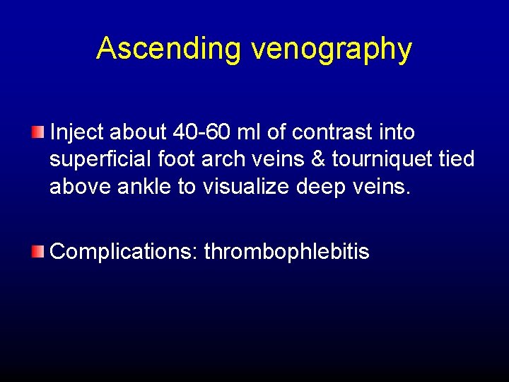 Ascending venography Inject about 40 -60 ml of contrast into superficial foot arch veins