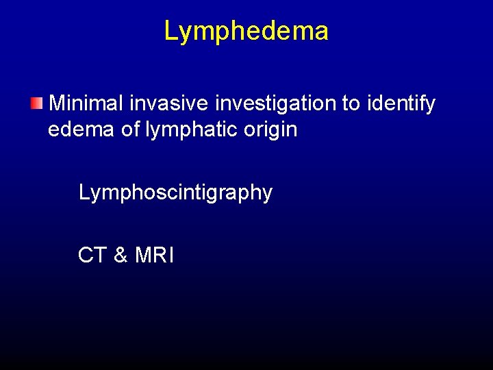 Lymphedema Minimal invasive investigation to identify edema of lymphatic origin Lymphoscintigraphy CT & MRI