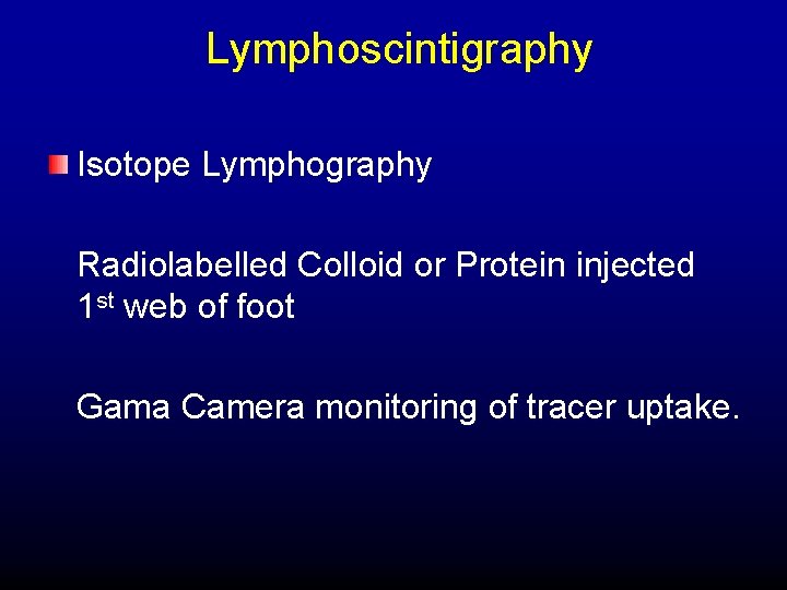 Lymphoscintigraphy Isotope Lymphography Radiolabelled Colloid or Protein injected 1 st web of foot Gama