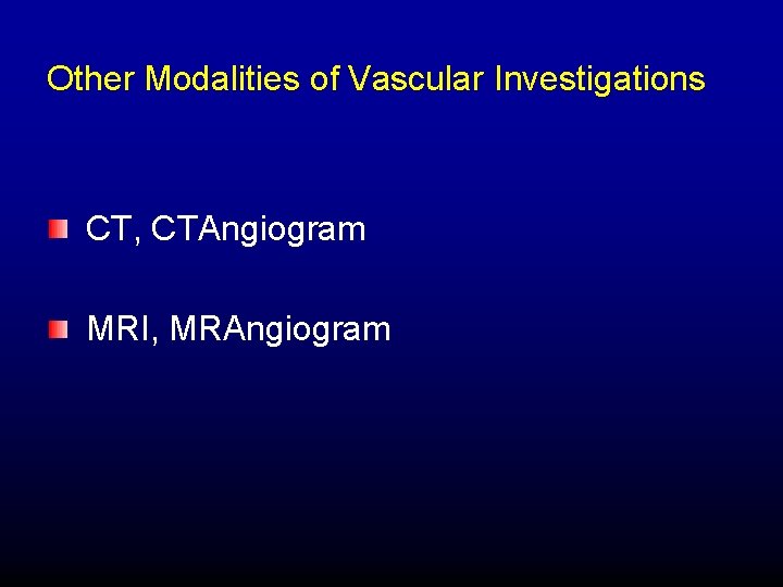 Other Modalities of Vascular Investigations CT, CTAngiogram MRI, MRAngiogram 