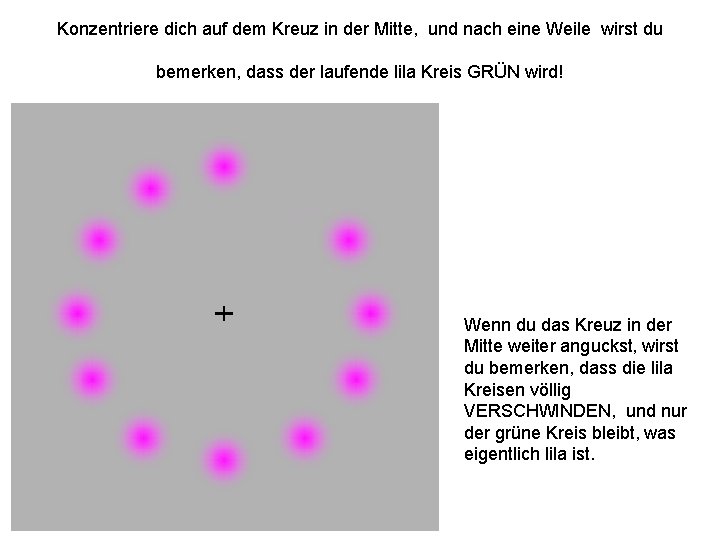 Konzentriere dich auf dem Kreuz in der Mitte, und nach eine Weile wirst du