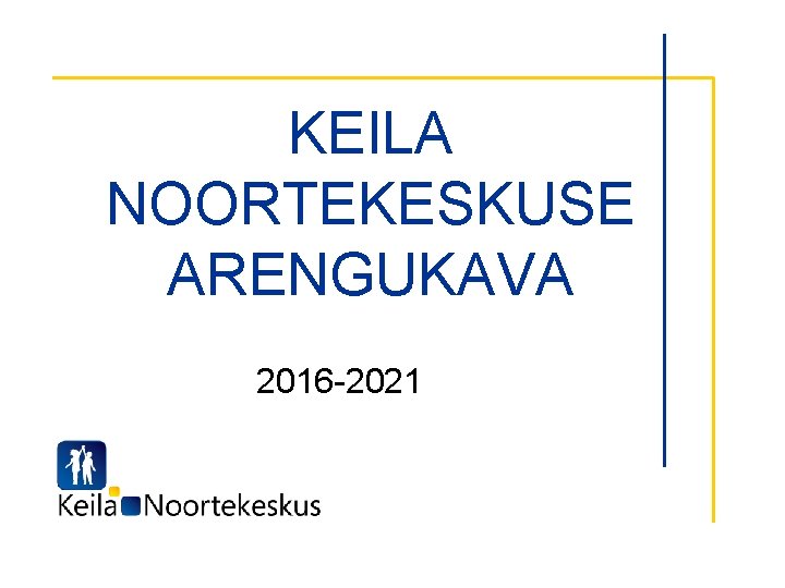 KEILA NOORTEKESKUSE ARENGUKAVA 2016 -2021 