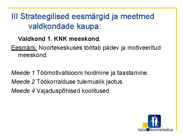 III Strateegilised eesmärgid ja meetmed valdkondade kaupa: Valdkond 1. KNK meeskond. Eesmärk: Noortekeskuses töötab