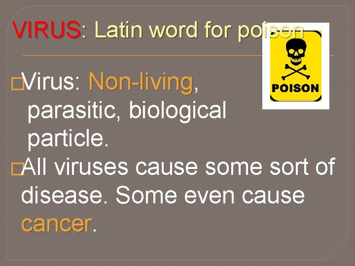 VIRUS: Latin word for poison �Virus: Non-living, Non-living parasitic, biological particle. �All viruses cause