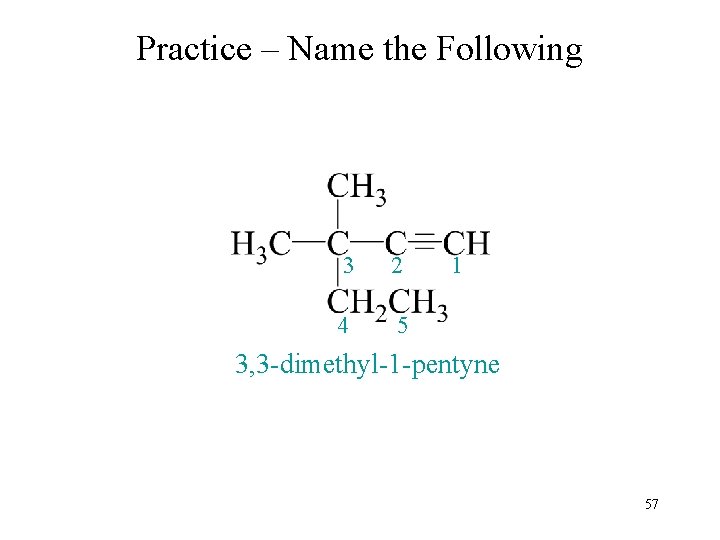 Practice – Name the Following 3 2 4 5 1 3, 3 -dimethyl-1 -pentyne