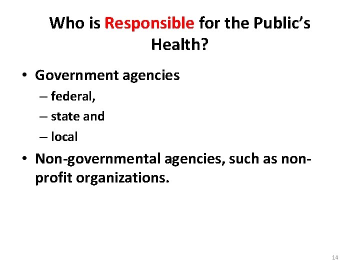 Who is Responsible for the Public’s Health? • Government agencies – federal, – state